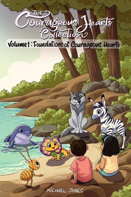 Courageous Hearts Collection Vol 1. Foundations of Courageous Hearts: Five Animal Adventures That Te