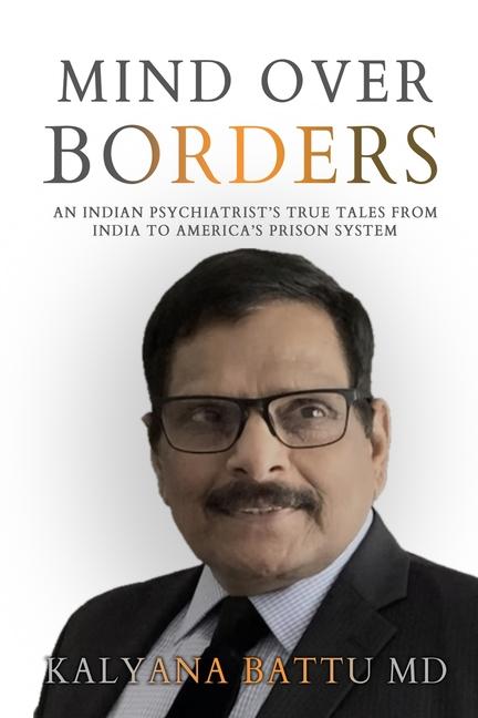 Mind Over Borders: An Indian Psychiatrist's True Tales from India to America's Prison System