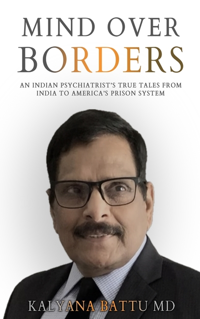 Mind Over Borders: An Indian Psychiatrist's True Tales from India to America's Prison System