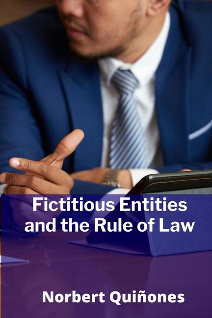 Fictitious Entities and the Rule of Law: Navigating the Complexities of Contract, Property, and Liab