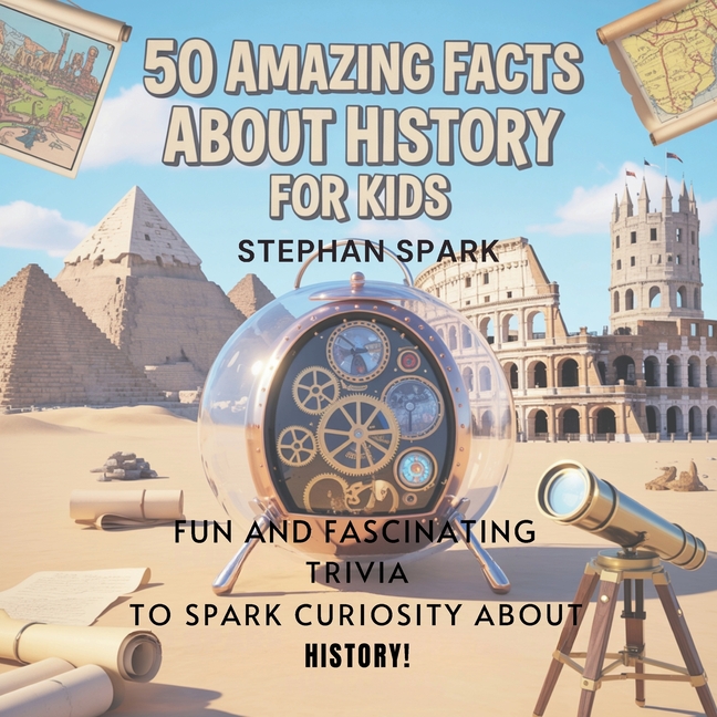 50 Amazing Facts About History for Kids: Fun and Fascinating Trivia to Spark Curiosity About History