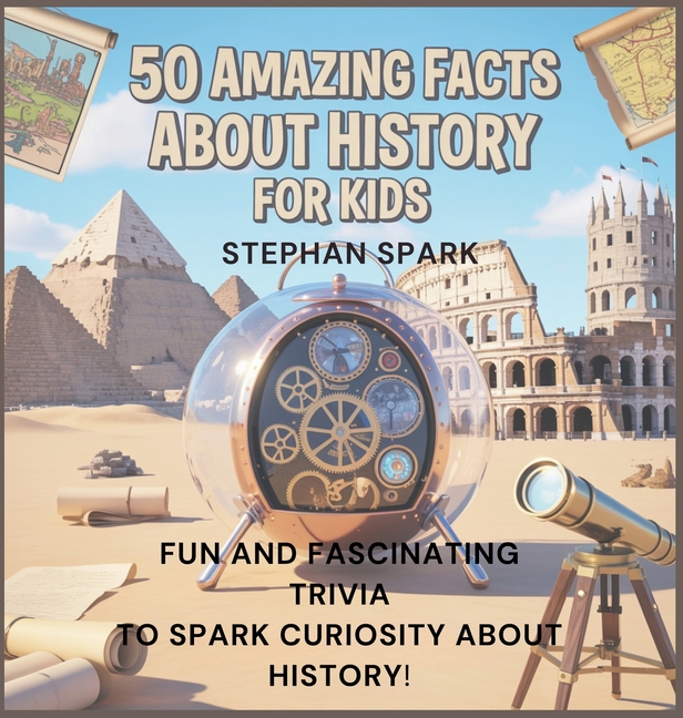 50 Amazing Facts About History for Kids: Fun and Fascinating Trivia to Spark Curiosity About History
