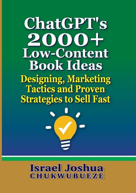 ChatGPT's 2000+ Low-Content Book Ideas: Designing, Marketing Tactics and Proven Strategies to Sell F