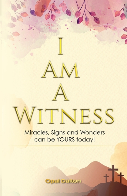 I Am A Witness: Miracles, Signs and Wonders can be YOURS today!