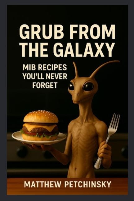 Grub from the Galaxy: MiB Recipes You'll Never Forget