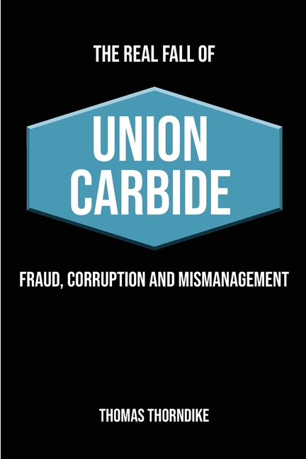 Real Fall of Union Carbide: Fraud, Corruption and Mismanagement