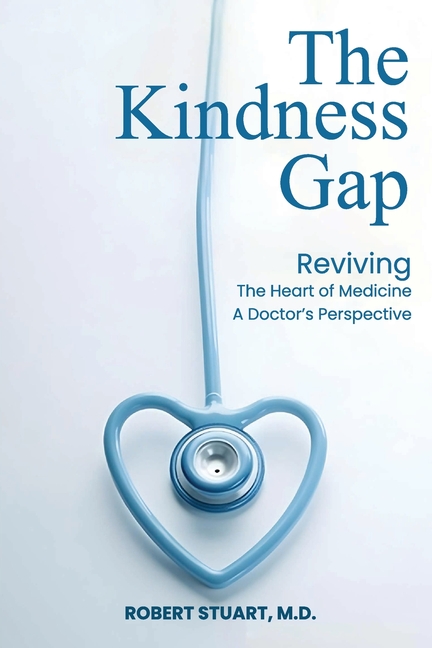 Kindness Gap: Reviving the Heart of Medicine A Doctor's Perspective