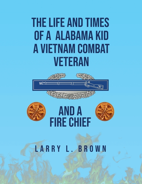 Life and Times of an Alabama Kid: A Vietnam Combat Veteran and A Fire Chief