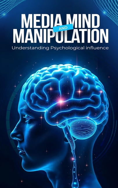 Media, Mind, and Manipulation: Understanding psychological influence