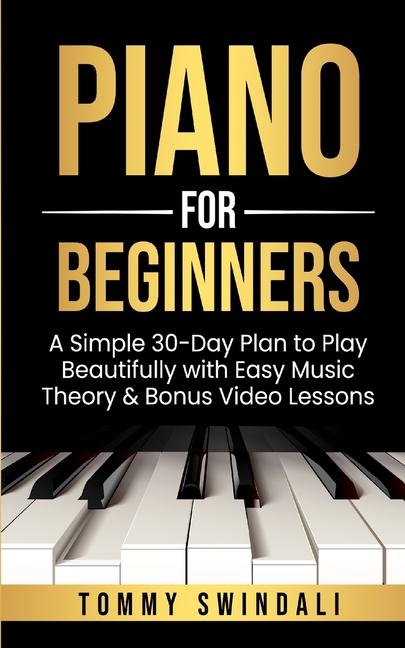 Piano For Beginners: A Simple 30-Day Plan to Play Beautifully with Easy Music Theory & Bonus Video L