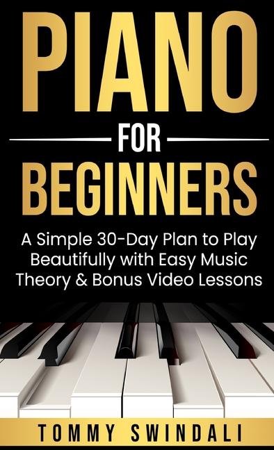 Piano For Beginners: A Simple 30-Day Plan to Play Beautifully with Easy Music Theory & Bonus Video L