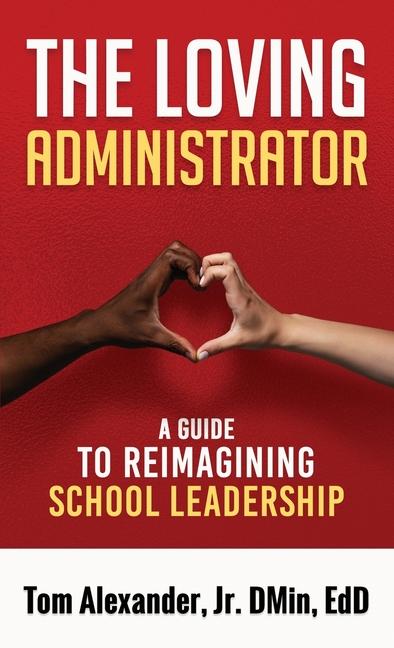 Loving Administrator: A Guide to Reimagining School Leadership