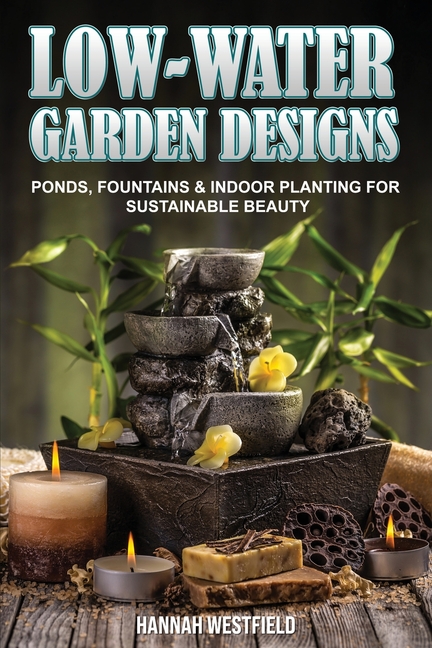 Low-Water Garden Design: Ponds, Fountains & Indoor Planting