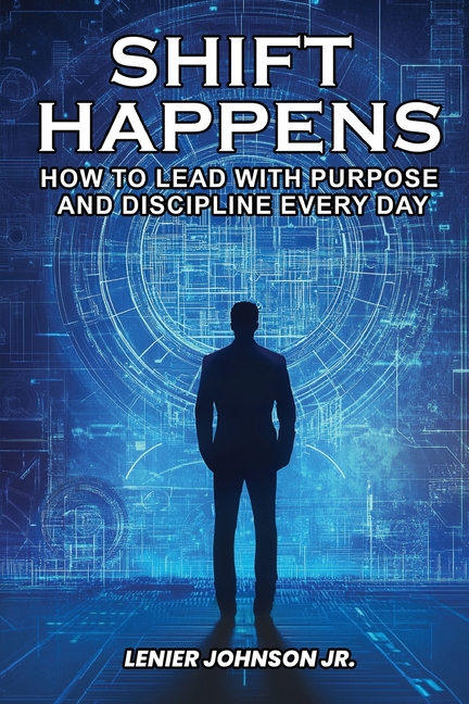 Shift Happens: How to Lead with Purpose and Discipline Every Day