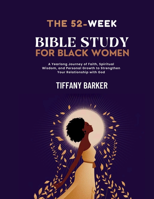 52-Week Bible Study for Black Women: A Yearlong Journey of Faith, Spiritual Wisdom, and Personal Gro