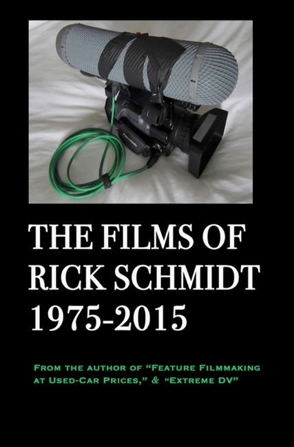 Films of Rick Schmidt 1975-2015/ NEW, FULL-COLOR w/DJ, 2025 Youtube Edition.: NOW INCLUDES 50+ LINKS