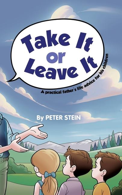 Take It or Leave It: A practical father's life advice for his children