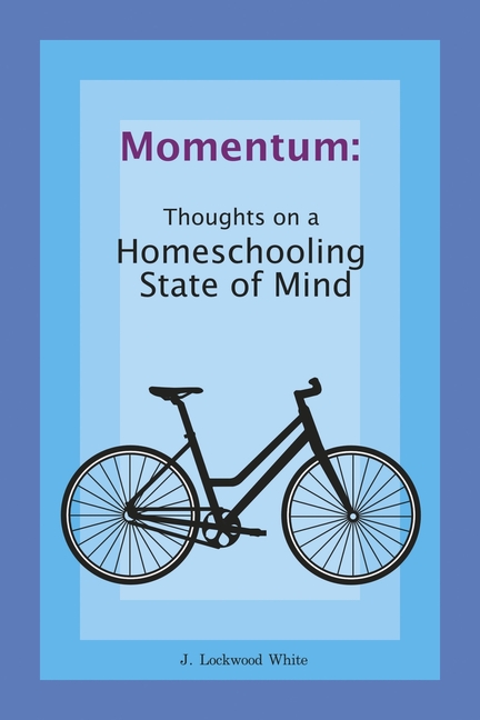 Momentum: Thoughts on a Homeschooling State of Mind: Thoughts on a Homeschooling State of Mind