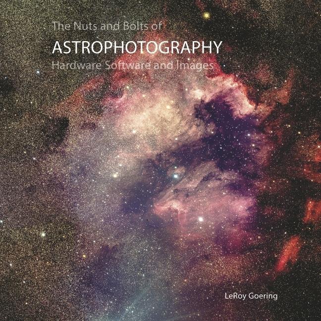 Nuts and Bolts of Astrophotography: Hardware Software and Images