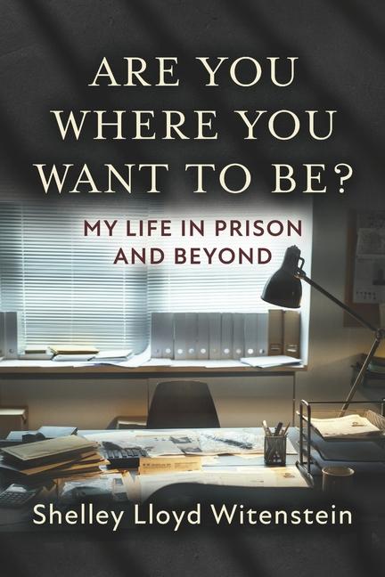 Are You Where You Want to Be?...My Life in Prison and Beyond.