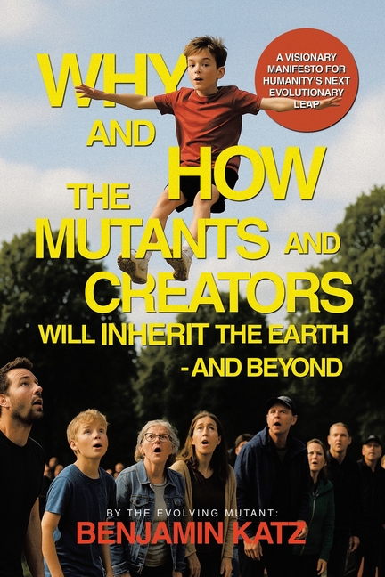 Why and how the Mutants and Creators Will Inherit the Earth - and Beyond: A Visionary Manifesto for 