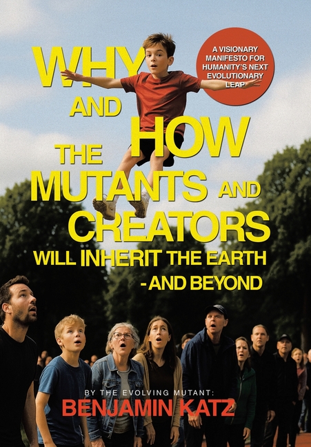 Why and how the Mutants and Creators Will Inherit the Earth - and Beyond: A Visionary Manifesto for 