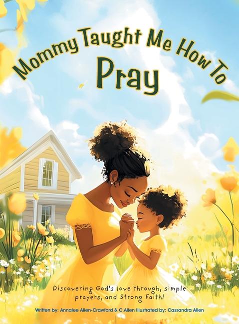 Mommy Taught Me How To Pray: Discovering God's love through, simple prayers, and Strong Faith!