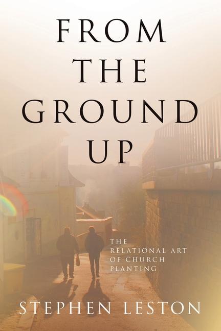 From the Ground Up: The Relational Art of Church Planting