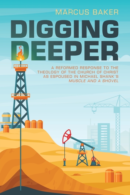 Digging Deeper: A Reformed Response to the Theology of the Church of Christ as Espoused in Michael S