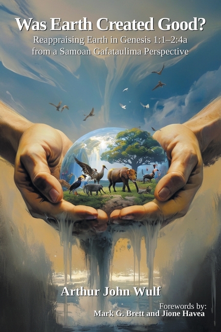 Was Earth Created Good?: Reappraising Earth in Genesis 1:1-2:4a from a Samoan Gafataulima Perspectiv