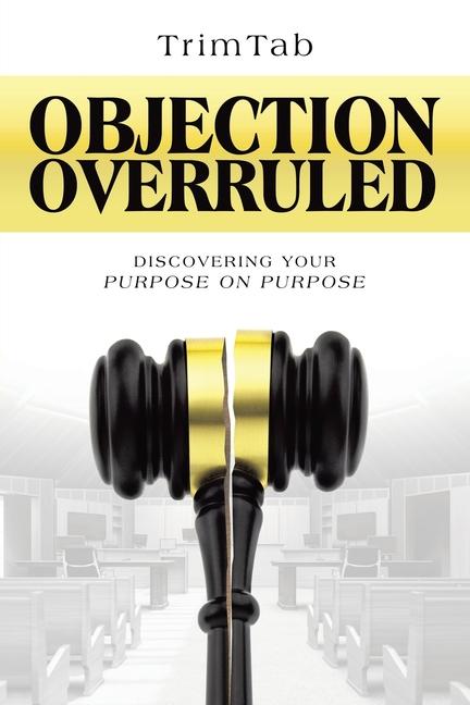 Objection Overruled: Discovering Your Purpose on Purpose
