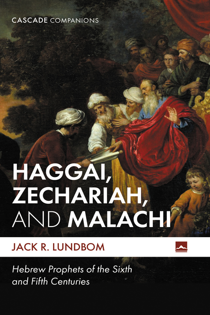 Haggai, Zechariah, and Malachi: Hebrew Prophets of the Sixth and Fifth Centuries