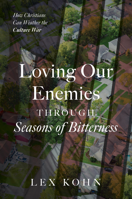 Loving Our Enemies Through Seasons of Bitterness: How Christians Can Weather the Culture War