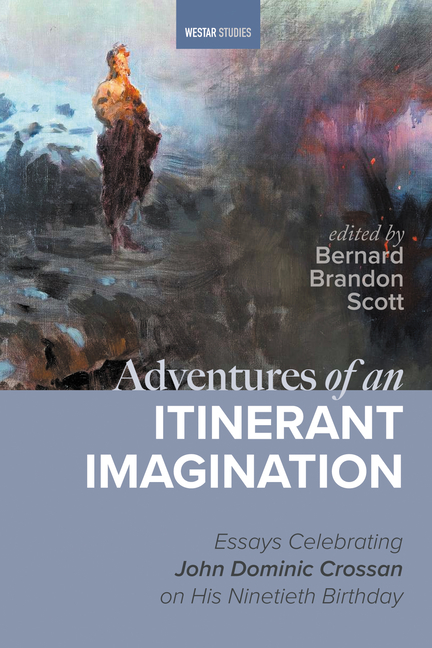 Adventures of an Itinerant Imagination: Essays Celebrating John Dominic Crossan on His Ninetieth Bir