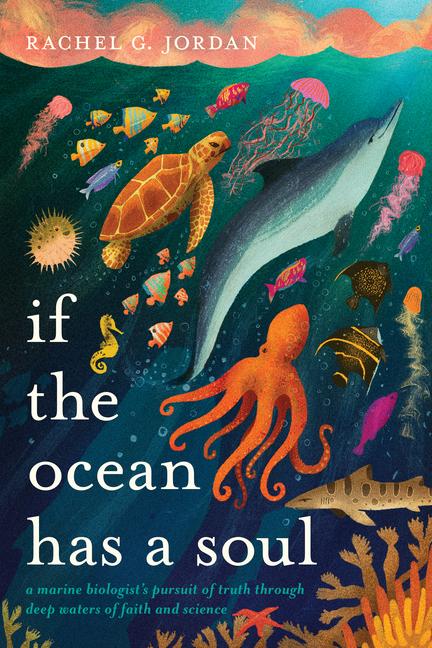 If the Ocean Has a Soul: A Marine Biologist's Pursuit of Truth Through Deep Waters of Faith and Scie