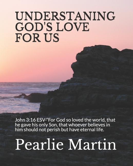 Understaning God's Love for Us: John 3:16 ESV-"For God so loved the world, that he gave his only Son