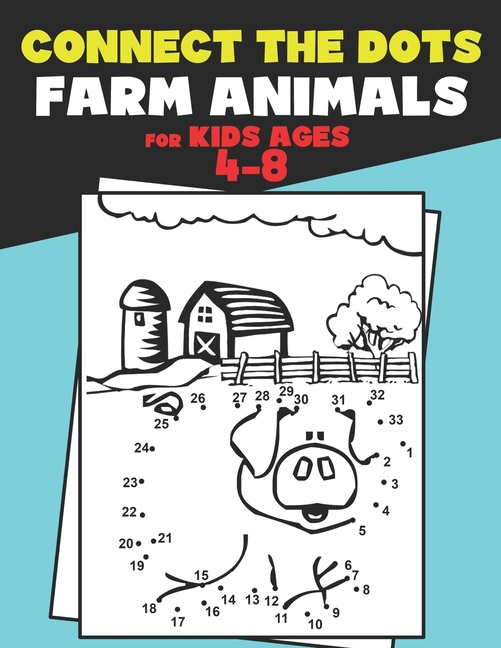 Connect The Dots for Kids Ages 4-8 Farm Animals.: Dot To Dot Book For Kids Ages 4-6 And 6-8. Activit