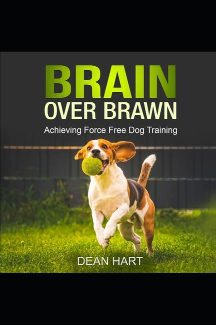 Brain Over Brawn: Achieving Force Free Dog Training