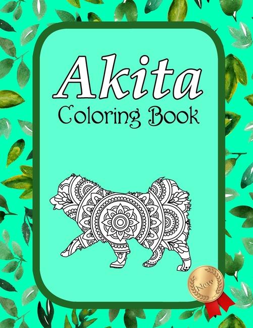 Akita Coloring Book: Akita Coloring Book with Mindfulness and Stress Relieving Designs with Mandala