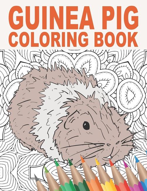 Guinea Pig Coloring Book: An Adult Coloring Book with Cute, Stress Relief and Relaxing Guinea Pig De