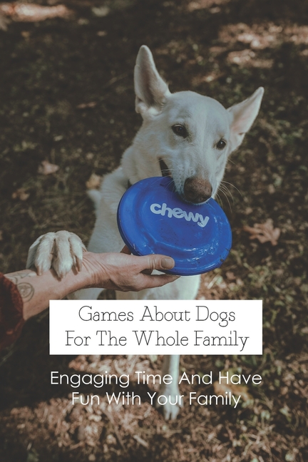 Games About Dogs For The Whole Family: Engaging Time And Have Fun With Your Family: Family Games At 