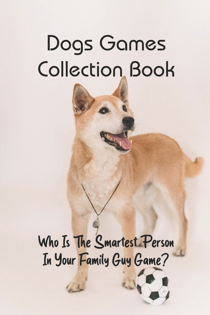 Dogs Games Collection Book: Who Is The Smartest Person In Your Family Guy Game?: Game For Family Par