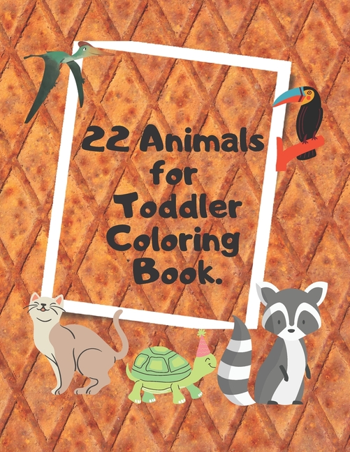 22 Animals for Toddler Coloring Book: My First Big Book of Easy Educational Coloring Pages of Animal