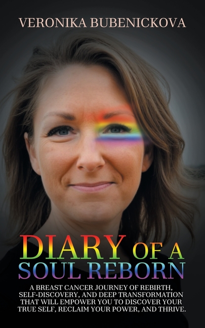 Diary of a Soul Reborn: A Breast Cancer Journey of Rebirth, Self-Discovery, and Deep Transformation 