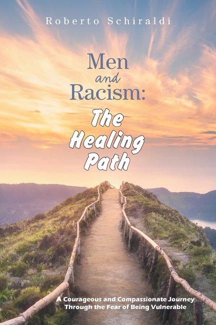 Men and Racism: The Healing Path: A Courageous and Compassionate Journey Through The Fear Of Being V