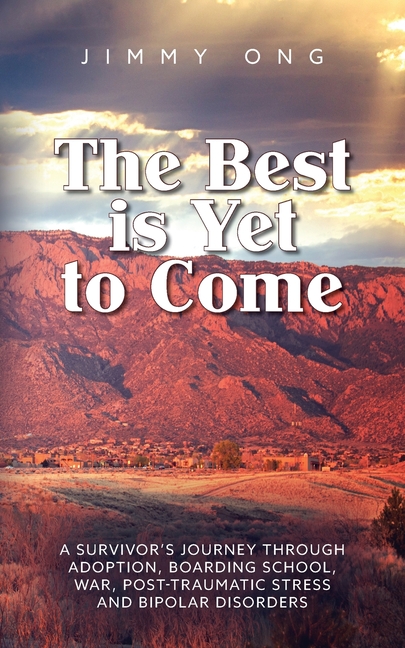 Best is Yet to Come: A Survivor's Journey through Adoption, Boarding School, War, Post-Traumatic Str