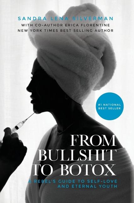 From Bullshit to Botox: A Rebel's Guide to Self-Love and Eternal Youth
