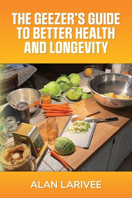 Geezer's Guide to Better Health and Longevity