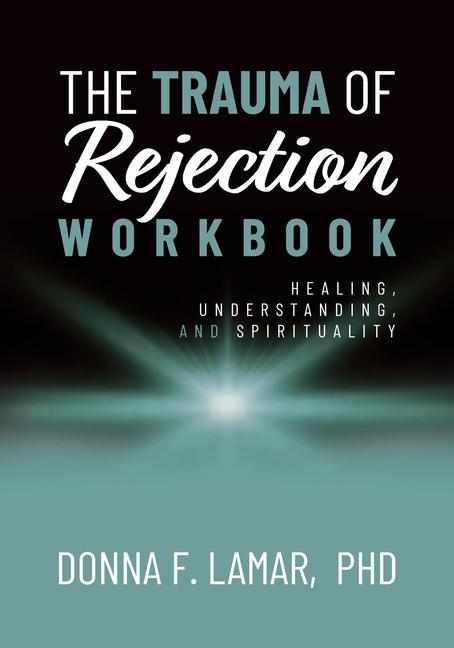 Trauma of Rejection Workbook: Healing, Understanding and Spirituality