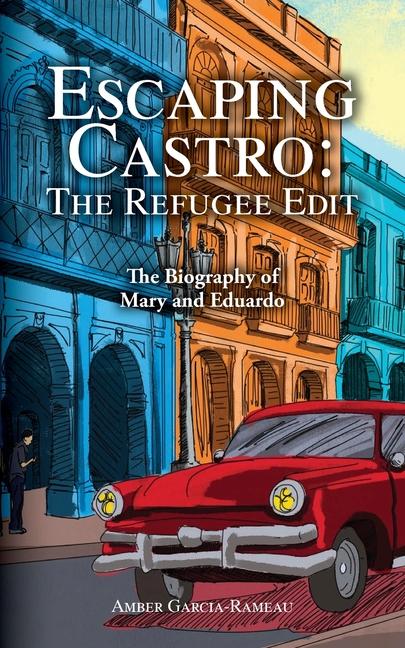 Escaping Castro - The Refugee Edit: The Biography of Mary and Eduardo
